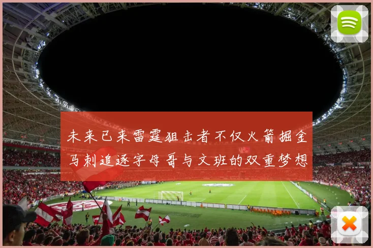 未来已来雷霆狙击者不仅火箭掘金马刺追逐字母哥与文班的双重梦想
