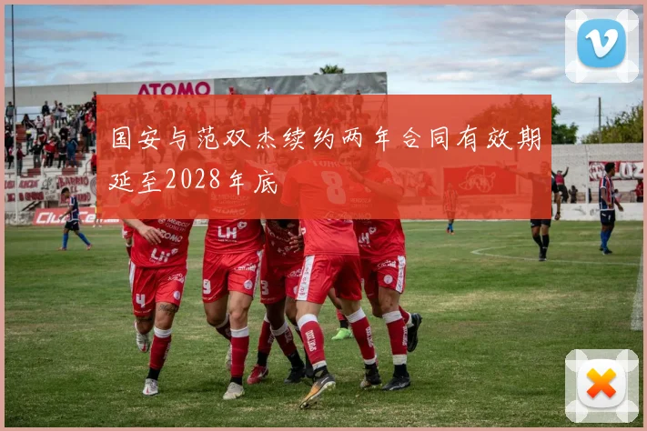 国安与范双杰续约两年合同有效期延至2028年底
