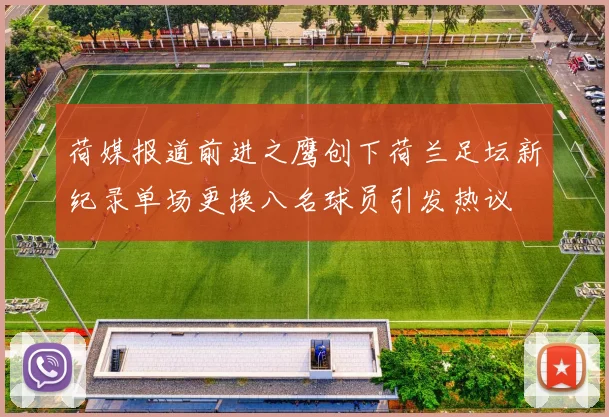 荷媒报道前进之鹰创下荷兰足坛新纪录单场更换八名球员引发热议