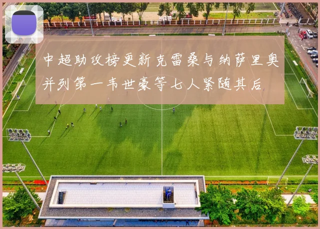中超助攻榜更新克雷桑与纳萨里奥并列第一韦世豪等七人紧随其后